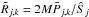 \hbox{$\tilde{R}_{j,k} = 2M\tilde{P}_{j,k}/\hat{S}_j$}