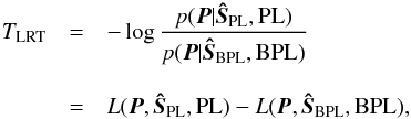 \appendix \setcounter{section}{1} \begin{eqnarray} \label{eq:T_LRT} T_{\rm LRT} &=& -\log{\frac{p(\vec{P}|{\vec{\hat{S}}_{\rm PL}}, {\rm PL})}{p(\vec{P}|{\vec{\hat{S}}_{\rm BPL}}, {\rm BPL})}}\nonumber\\[3mm] &=& L(\vec{P},{\vec{\hat{S}}_{\rm PL}},{\rm PL}) - L(\vec{P},{\vec{\hat{S}}_{\rm BPL}},{\rm BPL}), \end{eqnarray}