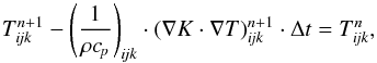 \appendix \setcounter{section}{1} \begin{equation} T^{n+1}_{i\!jk} - \left( \frac{1}{\rho c_{\!p}} \right)_{i\!jk} \cdot \left( \nabla K \cdot \nabla T \right) _{i\!jk}^{n+1} \cdot \Delta t = T^{n}_{i\!jk} , \end{equation}