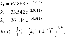 \begin{eqnarray} &&k_1=67.863\,{\rm e}^{-17.232\,x}\nonumber\\ &&k_2=33.542\,{\rm e}^{-2.0312\,x}\nonumber\\ &&k_3=361.44\,{\rm e}^{-10.612\,x}\nonumber\\ &&K(x)=\left\{k_1^4+\left(k_2^{-4}+k_3^{-4}\right)^{-1}\right\}^{1/4}, \end{eqnarray}