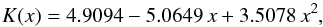 \begin{equation} K(x)=4.9094-5.0649\,x+3.5078\,x^2, \end{equation}