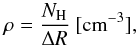 \begin{equation} \label{eq:rho} \rho = \frac{N_{\rm H}}{\Delta R} ~ [\text{cm}^{-3}], \end{equation}