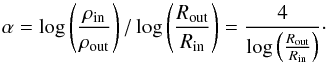 \begin{equation} \label{eq:alpha} \alpha = \log \left(\frac{\rho_{\rm in}}{\rho_{\rm out}}\right)/\log \left(\frac{R_{\rm out}}{R_{\rm in}}\right) = \frac{4}{\log \left(\frac{R_{\rm out}}{R_{\rm in}}\right)}\cdot \end{equation}