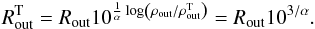 \begin{equation} \label{eq:torusout} R_{\rm out}^{\rm T} = R_{\rm out}10^{\frac{1}{\alpha}\log\left(\rho_{\rm out}/\rho_{\rm out}^{\rm T} \right)}= R_{\rm out}10^{3/\alpha}. \end{equation}