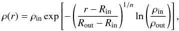 \begin{equation} \label{eq:einasto} \rho (r) = \rho_{\rm in}\exp\left[-\left(\frac{r-R_{\rm in}}{R_{\rm out}-R_{\rm in}}\right)^{1/n}\ln\left(\frac{\rho_{\rm in}}{\rho_{\rm out}} \right)\right], \end{equation}