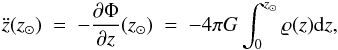 \begin{eqnarray} \label{osc} \ddot{z}(z_{\odot})~=~-\frac{\partial\Phi}{\partial z}(z_{\odot})~=~-4\pi G \int^{z_{\odot}}_{0}\varrho(z){\rm d}z, \end{eqnarray}