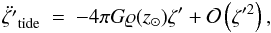 \begin{eqnarray} \label{tidesimple} \ddot{\zeta'}_{\rm tide}~=~-4\pi G \varrho(z_{\odot})\zeta' + \mathcal{O}\left(\zeta'^{2}\right), \end{eqnarray}