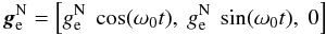 \begin{eqnarray} \label{gesimple} \vec{g}^{\rm N}_{\rm e}=\left[g^{\rm N}_{\rm e}~\cos(\omega_{0}t),~g^{\rm N}_{\rm e}~\sin(\omega_{0}t),~0\right] \end{eqnarray}