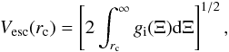 \begin{eqnarray} \label{vesc} V_{\rm esc}(r_{\rm c})=\left[2\int^{\infty}_{r_{\rm c}}g_{\rm i}(\Xi){\rm d}\Xi\right]^{1/2}, \end{eqnarray}