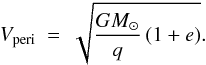 \begin{eqnarray} \label{Cec} V_{\rm peri}~=~\sqrt{\frac{GM_{\odot}}{q}\left(1+e\right)}. \end{eqnarray}