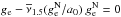 \hbox{$g_{\rm e}-\overline{\nu}_{1.5}(g^{\rm N}_{\rm e}/a_{0})~g^{\rm N}_{\rm e}=0$}