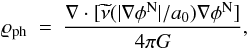 \begin{eqnarray} \label{roph} \varrho_{\rm ph}~=~\frac{\nabla\cdot[\widetilde{\nu}(|\nabla\phi^{\rm N}|/a_{0})\nabla\phi^{\rm N}]}{4\pi G}, \end{eqnarray}