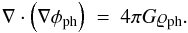 \begin{eqnarray} \label{phiph} \nabla\cdot\left(\nabla\phi_{\rm ph}\right)~=~4\pi G \varrho_{\rm ph}. \end{eqnarray}