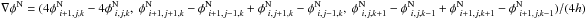 \hbox{$\nabla\phi^{\rm N}=(4\phi^{\rm N}_{~i+1,j,k}-4\phi^{\rm N}_{~i,j,k},~\phi^{\rm N}_{~i+1,j+1,k}-\phi^{\rm N}_{~i+1,j-1,k}+\phi^{\rm N}_{~i,j+1,k}- \phi^{\rm N}_{~i,j-1,k},~\phi^{\rm N}_{~i,j,k+1}-\phi^{\rm N}_{~i,j,k-1} +\phi^{\rm N}_{~i+1,j,k+1}-\phi^{\rm N}_{~i+1,j,k-1})/(4h)$}