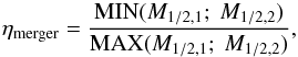 \begin{equation} \eta_{\rm merger} = \dfrac{{\rm MIN}(M_{1/2,1};~M_{1/2,2})}{{\rm MAX}(M_{1/2,1};~M_{1/2,2})}, \label{eta_merger} \end{equation}