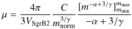\begin{equation} \label{filling_factor} \mu = \frac{4\pi}{3 V_{\rm SgrB2}}\frac{C}{m_{\rm norm}^{3/\gamma}}\frac{[m^{-{\alpha}+3/\gamma}]^{m_{\max}}_ {m_{\min}}}{-{\alpha}+3/\gamma} \end{equation}