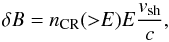 \begin{equation} \delta B = n_{\rm CR}({>}E) E \frac{v_{\rm sh}}{c}, \label{eq:deltaB} \end{equation}