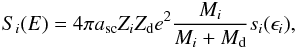 \begin{eqnarray} \label{eq3} S_i(E) = 4\pi a_{\rm sc}Z_iZ_{\rm d} e^2 \frac{M_i}{M_i + M_{\rm d}} s_i(\epsilon _i), \end{eqnarray}