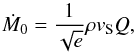 \begin{equation} \dot{M}_0 = \frac{1}{\sqrt{e}} \rho v_{\rm S} Q, \end{equation}
