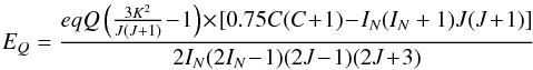 \appendix \setcounter{section}{2} \begin{eqnarray} \label{freq_hf} E_Q = \frac{e q Q \left( \frac{3 K^2}{J (J+1)}\! -\!1 \right) \!\times \!\left[0.75 C (C\!+\!1)\!-\!I_N (I_N+1) J (J\!+\!1) \right] }{2 I_N (2 I_N\!-\!1) (2J\!-\!1) (2J\!+\!3)} \end{eqnarray}