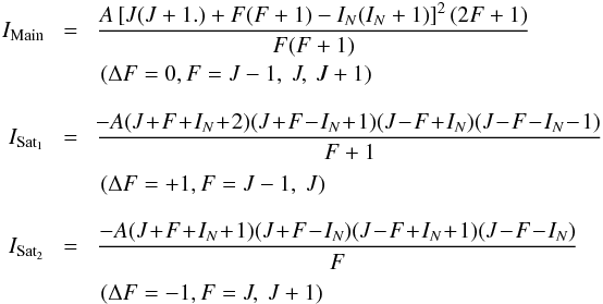\appendix \setcounter{section}{2} \begin{eqnarray} \label{int_m} I_{\rm Main}\! &=&\! \frac{ A \left[J (J+1.) + F (F + 1) - I_N (I_N+1) \right]^2 (2F + 1)}{F (F+1 )} \\ &&(\Delta F= 0, F = J-1, \ J, \ J+1) \nonumber \\[3mm] \label{int_i} I_{\rm Sat_1}\! &=&\! \frac{\! -A (J \!+\! F\! +\! I_N \!+\!2) (J \!+\! F\! -\! I_N \!+\!1) (J \!- \!F\! +\! I_N) (J\!-\!F\!-\!I_N\!-\!1) }{F +1} \nonumber \\ [1mm] &&(\Delta F= +1, F = J-1, \ J) \nonumber \\[3mm] \label{int_o} I_{\rm Sat_2}\! &=& \! \frac{ -A (J\! +\! F\! +\! I_N \!+\!1) (J \!+\! F \!-\! I_N) (J\! -\! F \!+\! I_N \!+\!1) (J \!-\! F\! -\! I_N) }{F} \nonumber \\[1mm] && (\Delta F= -1, F = J, \ J+1) \nonumber \end{eqnarray}
