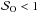 \hbox{$\mathcal{S}_{\mathrm{O}} < 1$}