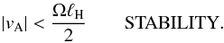 \begin{eqnarray} |v_{\rm A}|<\frac{\Omega \ell_{\rm H}}{2}\quad\quad\mathrm{STABILITY}. \end{eqnarray}