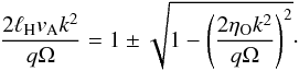 \begin{equation} \label{eqn:ohmstab} \frac{2\lH v_{\rm A} k^2}{q\Omega} = 1 \pm \sqrt{1 - \left( \frac{2 \eta_{\mathrm{O}} k^2}{q\Omega}\right)^2}\cdot \end{equation}