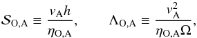 \begin{equation} \mathcal{S}_{\mathrm{O},\mathrm{A}} \equiv \frac{v_{\rm A} h}{\eta_{\mathrm{O},\mathrm{A}}}, \qquad \Lambda_{\mathrm{O},\mathrm{A}} \equiv \frac{v_{\rm A}^2}{\eta_{\mathrm{O},\mathrm{A}} \Omega}, \end{equation}