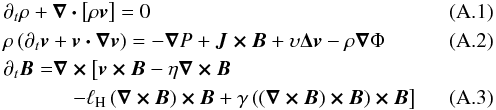\appendix \setcounter{section}{1} \begin{eqnarray} &&\partial_t \rho + \bm{\nabla \cdot} \left[ \rho \bm{v}\right] = 0 \label{eqn:} \\ &&\rho \left(\partial_t \bm{v} + \bm{v \cdot\nabla v}\right) = - \bnab P + \bm{J \times B} + \upsilon \bm{\Delta} \bm{v} - \rho\bnab\Phi \label{eqn:} \\ &&\!\begin{split} \partial_t \bm{B}=& \bm{\nabla \times} \left[ \bm{v \times B} - \eta \bm{\nabla\times B} \right.\\ &\left.\,\,\,\,- \lH \left( \bm{\nabla\times B} \right) \bm{\times B} + \gamma \left(\left(\bm{\nabla\times B}\right) \bm{\times B} \right) \bm{\times B} \right] \label{eqn:} \end{split} \end{eqnarray}