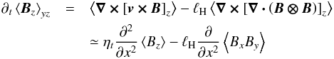 \begin{eqnarray} \partial_t \brac{\bm{B}_z}_{yz} &=& \brac{\bm{\nabla \times} \left[\bm{v \times B}\right]_z} - \lH \brac{\bm{\nabla \times} \left[ \bm{\nabla \cdot} \left(\bm{B \otimes B} \right) \right]_z} \nonumber\\ \label{eq:inucinde} &&\simeq \eta_t \frac{\partial^2}{\partial x^2} \brac{B_z} - \lH \frac{\partial}{\partial x^2} \brac{B_xB_y} \end{eqnarray}