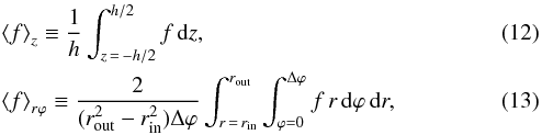 \begin{eqnarray} &&\brac{f}_{z} \equiv \frac{1}{h} \int_{z \,=\, -h/2}^{h/2} f \, \dd z, \\ &&\brac{f}_{r\varphi} \equiv \frac{2}{(r_{\rm out}^2-r_{\rm in}^2)\Delta\varphi} \int_{r \,=\, r_{\rm in}}^{r_{\rm out}}\int_{\varphi = 0}^{\Delta \varphi} f \, r \, \dd\varphi\, \dd r, \end{eqnarray}