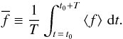 \begin{equation} \overline{f} \equiv \frac{1}{T} \int_{t\,=\,t_0}^{t_0+T} \brac{f} \, {\rm d}t. \end{equation}