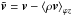 \hbox{$\tilde{\bm{v}} = \bm{v} - \brac{\rho \bm{v}}_{\varphi z} $}