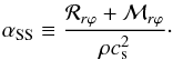 \begin{equation} \label{eq:defalphaSS} \alpha_\mathrm{SS} \equiv \frac{\mathcal{R}_{r\varphi} + \mathcal{M}_{r\varphi}}{\rho c_{\rm s}^2}\cdot \end{equation}