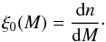 \begin{equation} \xi_0(M)=\frac{{\rm d}n}{{\rm d}M}\cdot \end{equation}