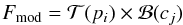 $$ F_{\rm mod}=\mathcal{T}(p_i)\times\mathcal{B}(c_j) $$