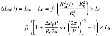 \begin{eqnarray} \label{eqn2} \Delta L_{\rm in}(t) &=& L_{\rm in} - L_0= f_L \left (\frac{R^2_{\rm in}(t) - R^2_0}{R^2_0} \right ) \times L_0 \nonumber \\ & =& f_L \left ( \left[1 + \frac{\Delta u_{\rm p} P}{R_0 2 \pi} \sin{\left ( \frac{2 \pi }{P} t \right)}\right]^2- 1 \right ) \times L_0 , \end{eqnarray}
