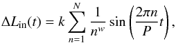 \begin{equation} \label{eqn5} \Delta L_{\rm in}(t) = k \sum \limits_{n=1}^N \frac{1}{n^w} \sin\left ({\frac{2\pi n}{P}t} \right) , \end{equation}