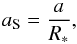 \begin{equation} \label{kdef} a_{\rm S}=\frac{a}{R_{\ast}}, \end{equation}