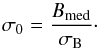 \begin{equation} \label{nonzerodetect} \sigma_0=\frac{B_{\rm{med}}}{\sigma_{\rm B}}\cdot \end{equation}