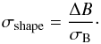\begin{equation} \label{shapedetect} \sigma_{\rm{shape}}=\frac{\Delta B}{\sigma_{\rm B}}\cdot \end{equation}
