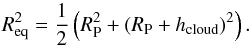 \begin{equation} \label{req_def} R_{\rm{eq}}^2=\frac{1}{2}\left(R_{\rm P}^2+(R_{\rm P}+h_{\rm{cloud}})^2\right). \end{equation}