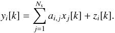 \begin{eqnarray} y_{i} [k] = \sum_{j=1}^{N_{\rm s}} a_{i,j} x_{j} [k] + z_{i} [k]. \label{eq_linear_model_strong} \end{eqnarray}