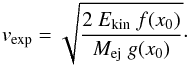 \begin{eqnarray} v_{\exp} = \sqrt{\frac{2\ E_{\rm kin}\ f(x_0)}{M_{\rm ej}\ g(x_0)}} \cdot \end{eqnarray}