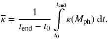 \begin{eqnarray} \overline{\kappa} = {\frac{1}{t_{\rm end} - t_0}} \int\limits_{t_0}^{t_{\rm end}} \kappa(M_{\rm ph})\ {\rm d}t. \end{eqnarray}