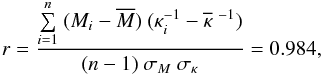 \begin{eqnarray} r = \frac{\sum\limits_{i=1}^{n}\ (M_{i} - \overline{M})\ (\kappa^{-1}_i - \overline{\kappa}\ ^{-1})}{(n - 1)\ \sigma_M\ \sigma_\kappa} = 0.984 , \end{eqnarray}