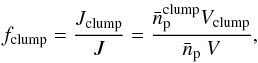 \begin{equation} f_\mathrm{clump} = \frac{J_\mathrm{clump}}{J} = \frac{\bar{n}_\mathrm{p}^\mathrm{clump} V_\mathrm{clump}}{\bar{n}_\mathrm{p}\ V}, \end{equation}