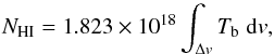 \begin{equation} \label{HI_column} \N{HI} = 1.823 \times 10^{18} \int_{\Delta v} T_{\rm b} \; {\rm d}v, \end{equation}