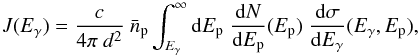 \begin{equation} \label{eqn_gflux} J(E_\gamma) = \frac{c}{4\pi\ {d}^2}\ \bar{n}_\mathrm{p} \int_{E_\gamma}^\infty {\rm d}E_{\rm p} \; \frac{{\rm d}N}{{\rm d}E_{\rm p}}(E_{\rm p}) \; \frac{{\rm d}\sigma}{{\rm d}E_\gamma}(E_\gamma,E_{\rm p}), \end{equation}
